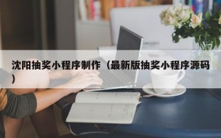 湘西沈阳抽奖小程序制作（最新版抽奖小程序源码）